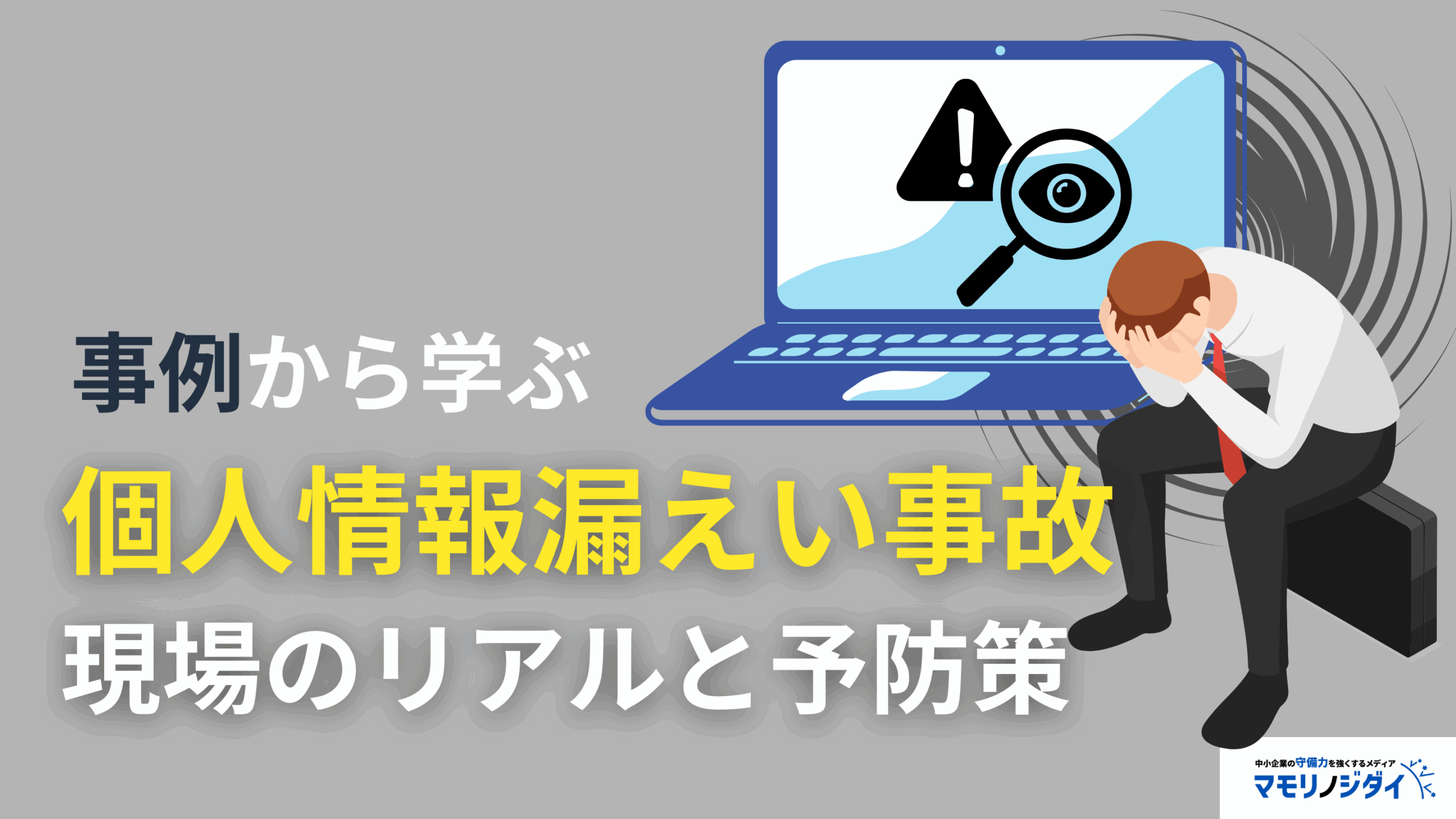 事例から学ぶ個人情報漏えい事故~現場のリアルと予防策~
